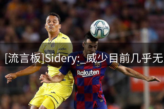 [流言板]Sidery: 威少目前几乎无人问津，或无法在新赛季前拿到合同